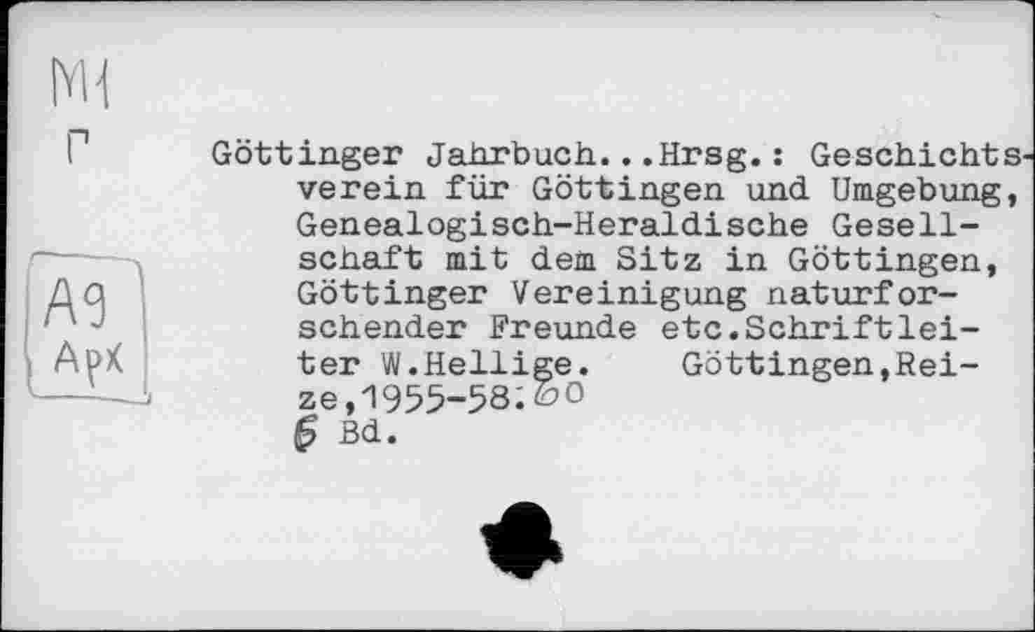 ﻿Göttinger Jahrbuch...Hrsg.: Geschichts verein für Göttingen und Umgebung, Genealogisch-Heraldische Gesellschaft mit dem Sitz in Göttingen, Göttinger Vereinigung naturforschender Freunde etc.Schriftleiten W.Heilige. Göttingen,Reize, 1955-58 ;£> О Bd.